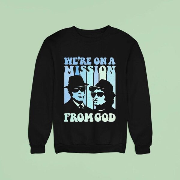 We Re On A Mission From God The Blues Brothers Sweatshirt