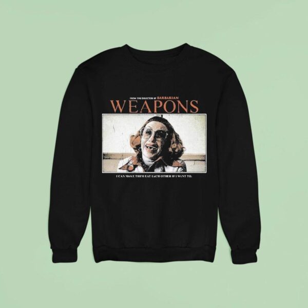 Weapons From The Director Of Barbarian I Can Make Them Eat Each Other If I Want To Sweatshirt