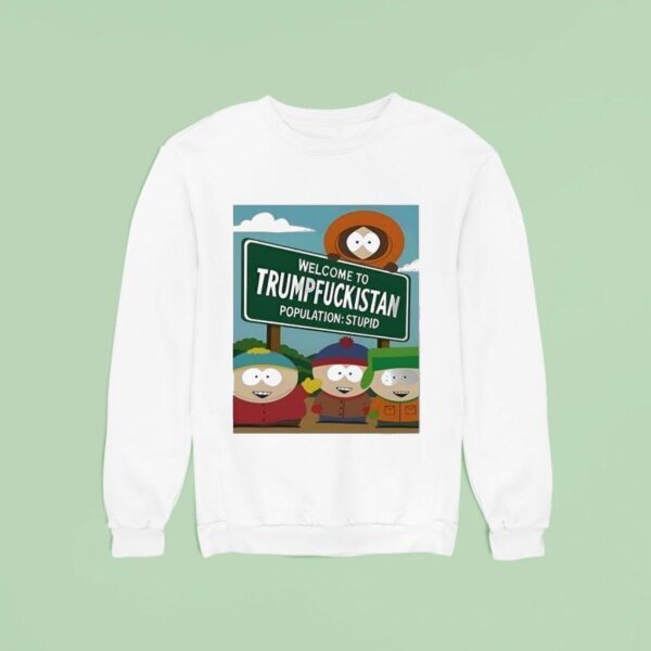 Welcome To Trumpfuckistan Population Stupid Sweatshirt