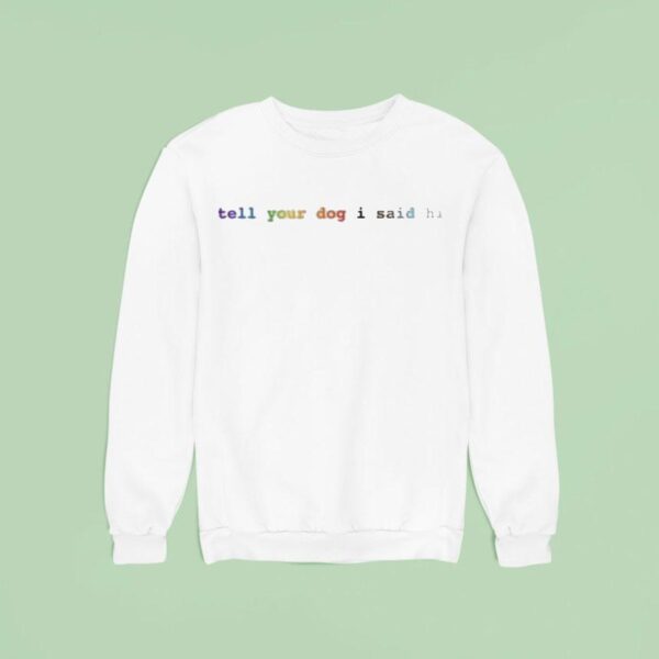Weratedogs Tell Your Dog I Said Hi Rainbow Sweatshirt