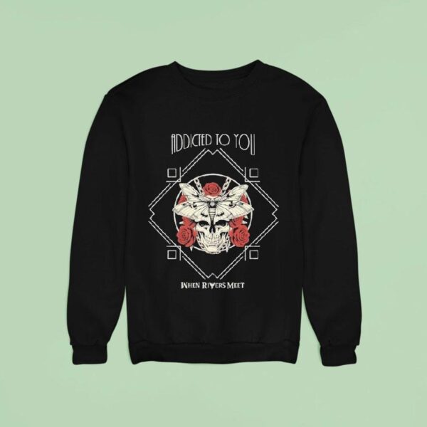 When Rivers Meet Addicted To You Sweatshirt