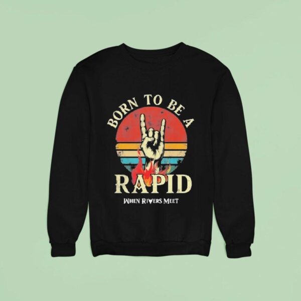 When Rivers Meet Dudes Born To Be A Rapid Sweatshirt