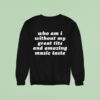 Who Am I Without My Great Tits And Amazing Music Taste Sweatshirt