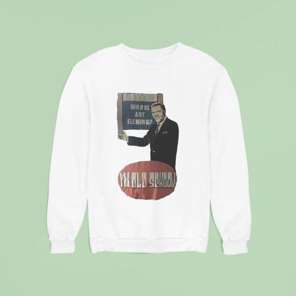 Who Is Art Fleming I M Old School Sweatshirt