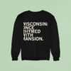 Wisconsin Once Rhymed With Mansion Sweatshirt