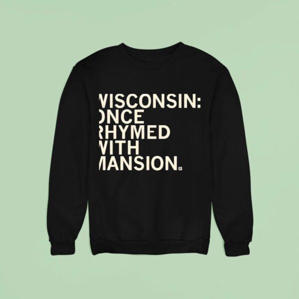 Wisconsin Once Rhymed With Mansion Sweatshirt