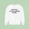 With God I Can Do Anything But Fail Sweatshirt
