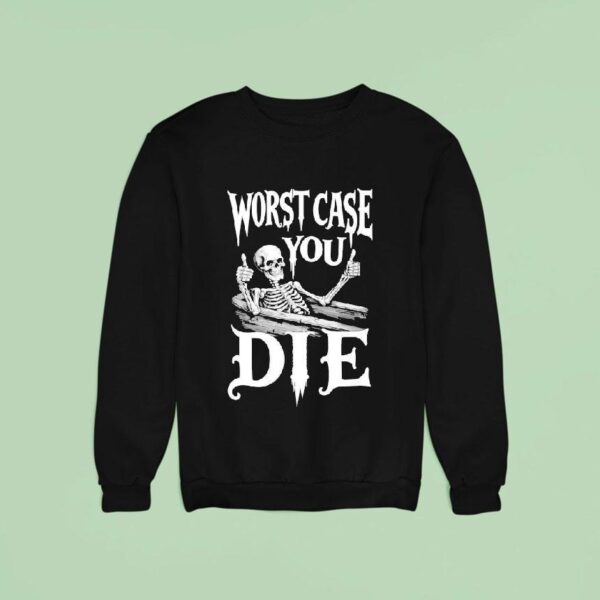 Worst Case You Die Skeleton Sweatshirt