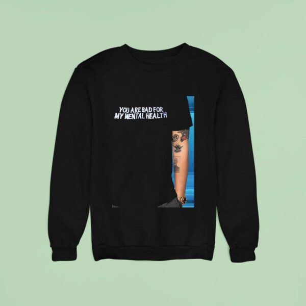 You Are Bad For My Mental Health Sweatshirt