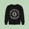 You Can Catch Catch These Hands Sweatshirt