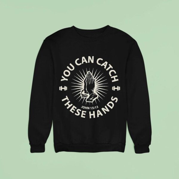 You Can Catch Catch These Hands Sweatshirt
