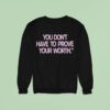 You Don T Have To Prove Your Worth Sweatshirt