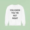 You Know You Re Not Righ Sweatshirt