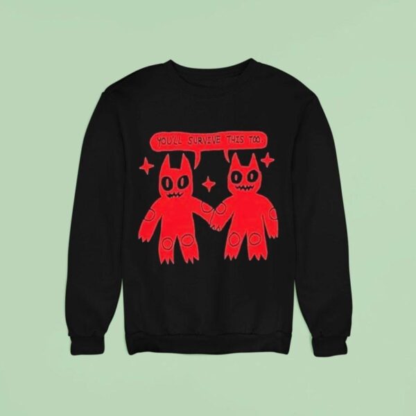 You Ll Survive This Too Sweatshirt