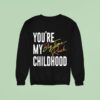 You Re My Childhood Big Time Rush Sweatshirt