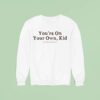You Re On Your Own Kid You Always Have Been Sweatshirt