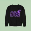 You Say Witch Like It S A Bad Thing Halloween Sweatshirt