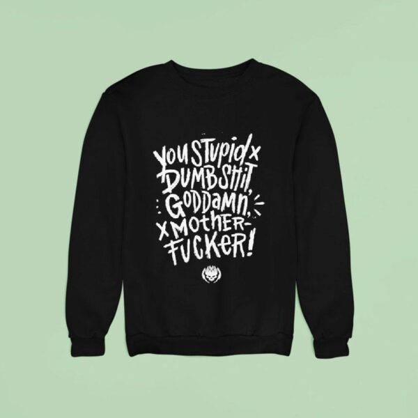 You Stupid Dumbshit Goddamn Motherfucker Sweatshirt