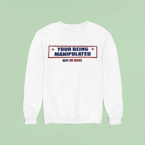 Your Being Manipulated Vote Joe Cross Usa Sweatshirt