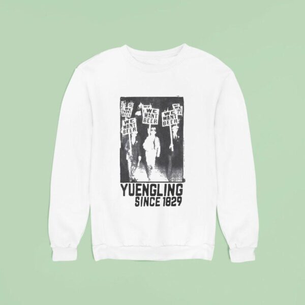 Yuengling We Want Beer Since Sweatshirt