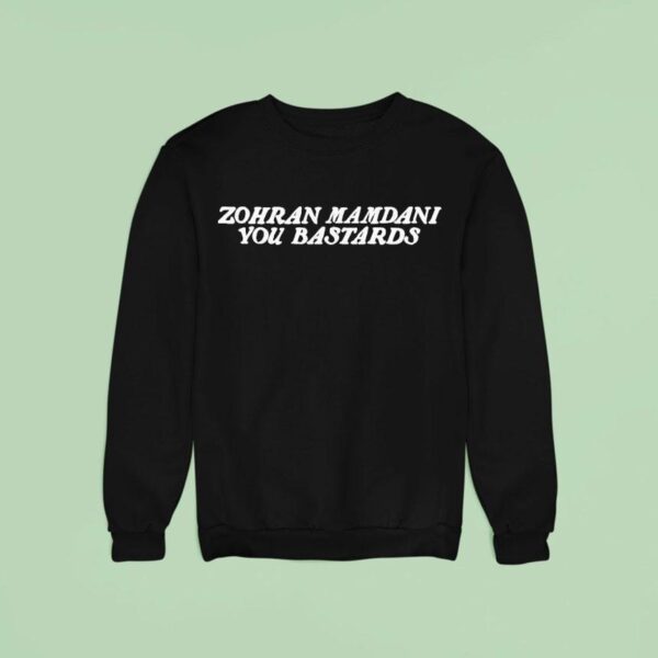 Zohran Mamdani You Bastards Sweatshirt