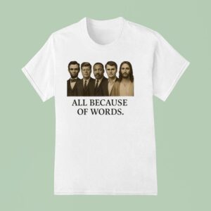All Because Of Words Lincoln Kennedy Martin Luther King Jr Charlie Kirk And Jesus Chris T Shirt