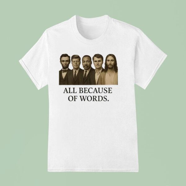All Because Of Words Lincoln Kennedy Martin Luther King Jr Charlie Kirk And Jesus Chris T Shirt
