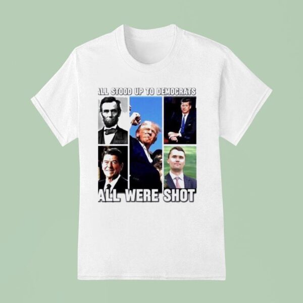 All Stood Up To Democrats All Were Shot Charlie Kirk T Shirt