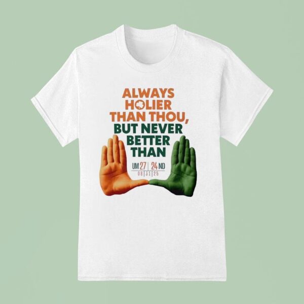 Always Holier Than Thou But Never Better Than U Miami Hurricanes T Shirt