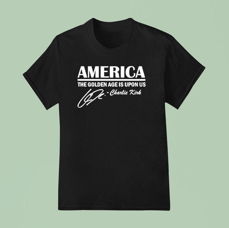 America The Golden Age Is Upon Us Charlie Kirk Signature T Shirt