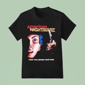 American Nightmare Pray You Never Have One T Shirt
