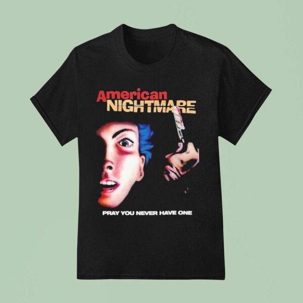 American Nightmare Pray You Never Have One T Shirt