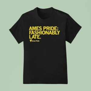 Ames Pride Fashionably Late T Shirt