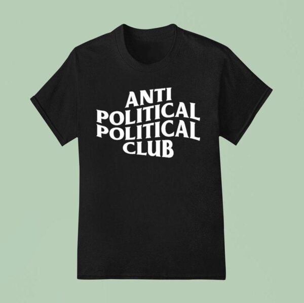 Anti Political Political Club T Shirt