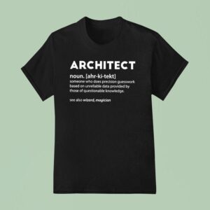 Architect Noun Someone Who Does Precision Guesswork Based On Unreliable Data Provided T Shirt