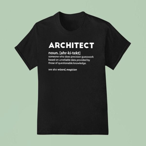 Architect Noun Someone Who Does Precision Guesswork Based On Unreliable Data Provided T Shirt