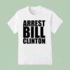Arrest Bill Clinton T Shirt