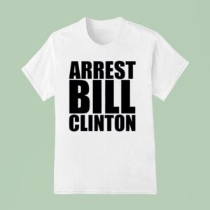 Arrest Bill Clinton T Shirt