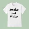 Awake Not Woke T Shirt
