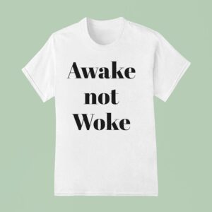 Awake Not Woke T Shirt