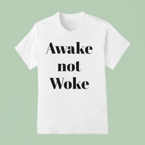 Awake Not Woke T Shirt