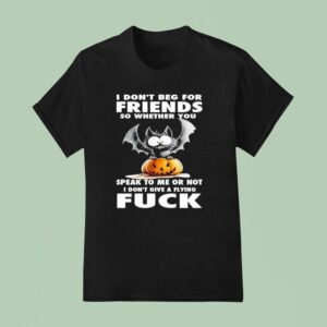 Bat X Pumpkin I Don T Beg For Friends So Whether You Speak To Me Or Not I Don T Give A Flying Fck T Shirt