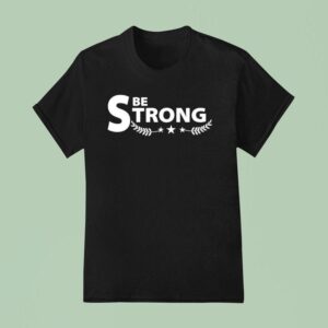 Be Strong T Shirt