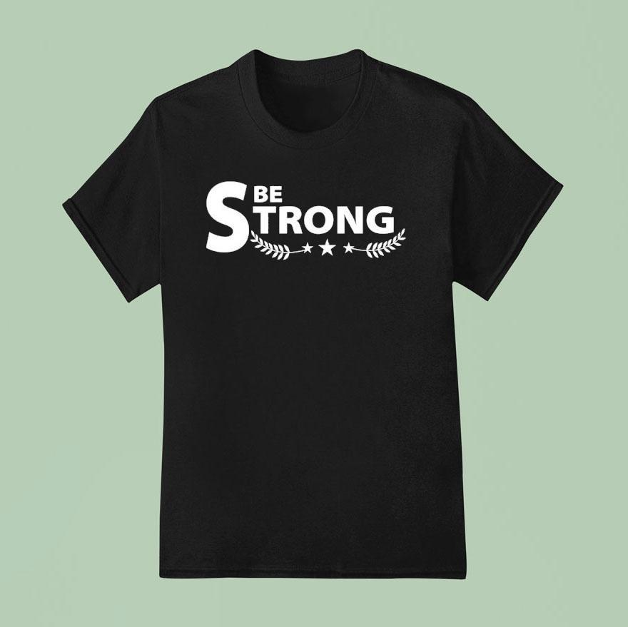 Be Strong T Shirt