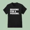 Begging For A Pegging T Shirt