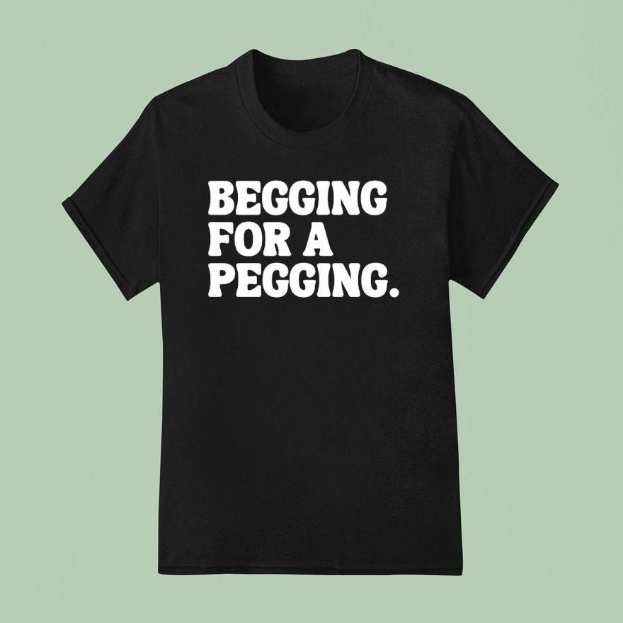 Begging For A Pegging T Shirt