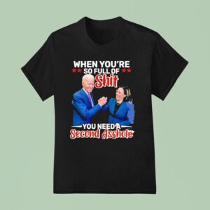 Biden And Kamala When You Re So Full Of Sht You Need A Second Asshole T Shirt