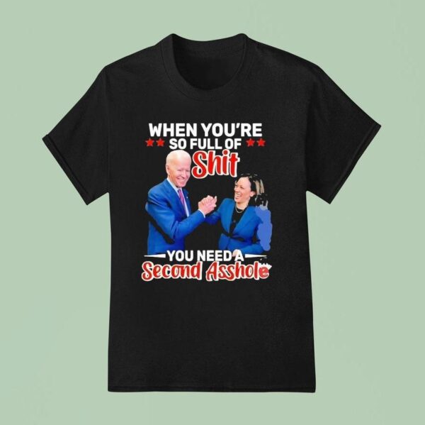 Biden And Kamala When You Re So Full Of Sht You Need A Second Asshole T Shirt
