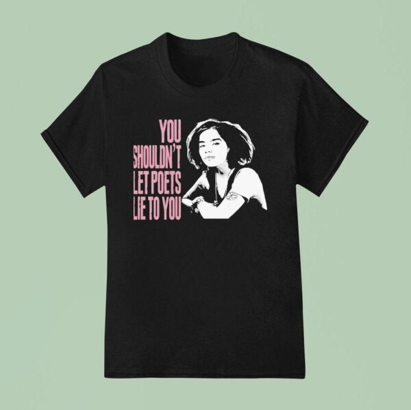 Bjork You Shouldn T Let Poets Lie To You T Shirt