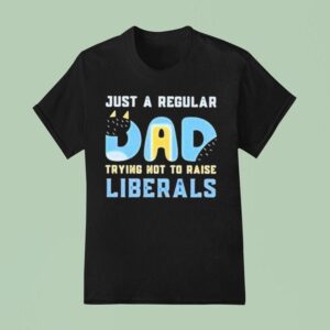 Bluey Just A Regular Dad Trying Not To Raise Liberals T Shirt